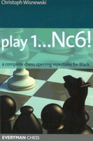 Play 1...Nc6!: A Complete Chess Opening Repertoire for Black 1857445228 Book Cover