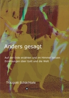 Anders gesagt: Auf der Erde erzählen und im Himmel tanzen. Erzählungen über Gott und die Welt 334710076X Book Cover