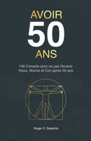 Avoir 50 Ans: 149 Conseils pour ne pas devenir VIEUX, MOCHE et CON après Cinquante Ans B08L3NWFYS Book Cover