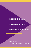 Rhetoric, Sophistry, Pragmatism (Literature, Culture, Theory) 0521467802 Book Cover