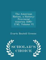 The American Nation: A History from Original Sources by Associated Scholars; Edited by Albert Bushnell Hart, Advised by Various Historical Societies Volume 6 1017906963 Book Cover