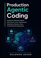 Production Agentic Coding: Building AI Software Agents with Claude Code, Autonomous Workflows, Memory, Tools, and Real-World Deployment B0H76SYT7G Book Cover