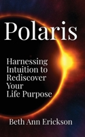 Polaris: Harnessing Intuition to Rediscover Your Life Purpose 1932794549 Book Cover