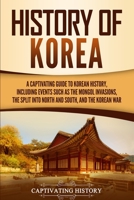 History of Korea: A Captivating Guide to Korean History, Including Events Such as the Mongol Invasions, the Split into North and South, and the Korean War 1647483751 Book Cover