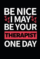 Be Nice I May Be Your Therapist One Day: Therapist Notebook/Journal To Write In, Funny Therapist Appreciation, Retirement Gifts For Women, Men (6 x 9) 1673995837 Book Cover