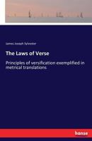 The Laws of Verse: Or Principles of Versification Exemplified in Metrical Translations, Together With an Annotated Reprint of the Inaugural ... Section of the British Association at Exeter 0548888221 Book Cover