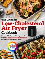 The Ultimate Low-Cholesterol Air Fryer Cookbook: Easy and Delicious Air Fryer Recipes with a 4-Week Low-Cholesterol Plan to Energize Your Heart Health|Full Color Edition 1805383868 Book Cover