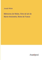 Mémoires de Weber, frère de lait de Marie-Antoinette, Reine de France 3382719509 Book Cover