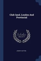 Club-Land: London and Provincial (Classic Reprint) 3743306794 Book Cover