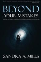 Beyond Your Mistakes: A Story of Triumph through Life's Challenges and Uncertainties 1981646698 Book Cover
