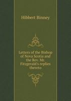 Letters of the Bishop of Nova Scotia and the REV. Mr. Fitzgerald's Replies Thereto 5518877250 Book Cover
