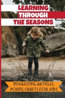 Learning Through The Seasons: Interesting Articles, Poems, Crafts For Kids B09KMPK9YK Book Cover