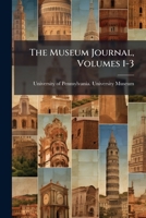 The Museum Journal, Volumes 1-3... 1276436750 Book Cover