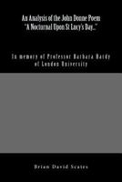 An Analysis of the John Donne Poem "A Nocturnal Upon St Lucy's Day...": In Memory of Professor Barbara Hardy of London University 1539875997 Book Cover
