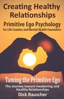 Creating Healthy Relationships: Primitive Ego Psychology for Life Coaches and Mental Health Counselors 1539770176 Book Cover