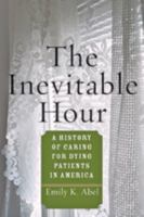 The Inevitable Hour: A History of Caring for Dying Patients in America 1421409194 Book Cover