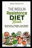 The Insulin Resistance Diet Book: Reverse Pre-diabetes, Lose Weight, Boost Fertility, Fight Inflammation B08PJP54DW Book Cover