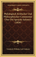 Philologisch-Kritischer Und Philosophischer Commentar Uber Die Spruche Salomo's (1826) 116769550X Book Cover