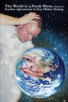 The World is a Freak Show, Volume 3 — Further Adventures in Gay Online Dating 1105815927 Book Cover
