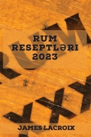 Rum reseptləri 2023: Bu ağız sulandıran reseptlərlə Rum dünyasını kəşf edin 1837527903 Book Cover