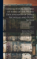 Genealogical Record of Some of the Noyes Descendants of James Nicholas and Peter Noyes; Volume 2 1016505175 Book Cover