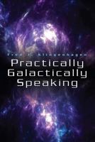 Practically Galactically Speaking 143920845X Book Cover