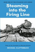 Steaming into the Firing Line: Tales of the Footplate in Wartime Britain 1913166023 Book Cover