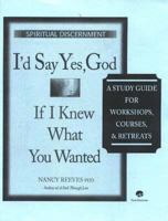 I'd Say Yes, God If I Knew What You Wanted Course Guide: A Study Guide for Workshops, Courses & Retreats 1896836550 Book Cover