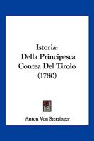 Istoria Della Principesca Contea Del Tirolo: Trasportata Dal Tedesco, Corretta, Ed Illustrata Con Una Nuova Mappa... 1166160858 Book Cover