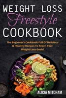 Weight Loss Freestyle Cookbook: The Beginner’s Cookbook Full Of Delicious & Healthy Recipes To Reach Your Weight Loss Goals! (Volume 1) 1986883914 Book Cover