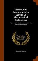 A New And Comprehensive System Of Mathematical Institutions: Agreeable To The Present State Of The Newtonian Mathesis 1345803907 Book Cover