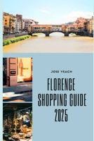FLORENCE SHOPPING GUIDE 2025: Your Essential Companion to Florence’s Timeless Markets, Artisan Boutiques, and Stylish Finds B0FB529YQL Book Cover