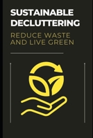 Sustainable Decluttering: Reduce Waste and Live Green: Declutter responsibly with tips for donating, recycling, and buying less. B0FTRKFJHS Book Cover