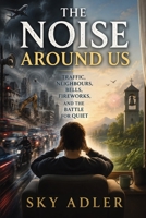 The Noise Around Us: Traffic, Neighbours, Bells, Fireworks, and the Battle for Quiet B0H5W2KMCS Book Cover