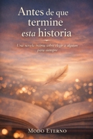 ANTES DE QUE TERMINE ESTA HISTORIA: Una novela íntima sobre elegir a alguien… para siempre (Spanish Edition) B0GMXB1MTK Book Cover