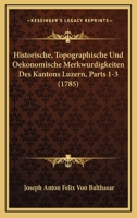 Historische, Topographische Und Oekonomische Merkwurdigkeiten Des Kantons Luzern, Parts 1-3 (1785) 1166215628 Book Cover