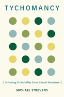 Tychomancy: Inferring Probability from Causal Structure 0674073118 Book Cover