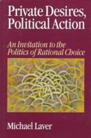 Private Desires, Political Action: An Invitation to the Politics of Rational Choice 0761951156 Book Cover