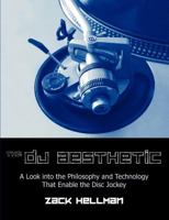 The DJ Aesthetic: A Look Into the Philosophy and Technology That Enable the Disc Jockey 1599427133 Book Cover