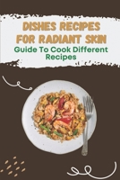 Dishes Recipes For Radiant Skin: Guide To Cook Different Recipes: Menu Recipes For Radiant Skin B09FC9ZYRW Book Cover