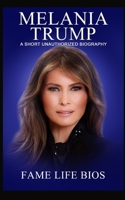 Melania Trump: A Short Unauthorized Biography 163497753X Book Cover