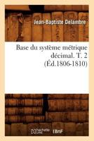 Base Du Systa]me Ma(c)Trique Da(c)Cimal. T. 2 (A0/00d.1806-1810) 2019166364 Book Cover