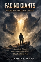 FACING GIANTS WITHOUT LOOKING AWAY: How Faith Rises When You Stand Before What Frightens You B0GQV5XQF4 Book Cover