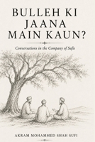 Bulleh Ki Jaana Main Kaun: Conversations in the Company of Sufis B0HH4BNYHD Book Cover