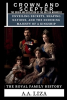 Crown and Scepter: The Origin and Evolution of the British Monarchy: Unveiling Secrets, Shaping Nations, and the Enduring Majesty of a Kingship (The Royal Family History) B0CP63BTJL Book Cover