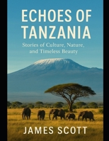 Echoes of Tanzania: Stories of Culture, Nature, and Timeless Beauty B0FPGJ6R8K Book Cover