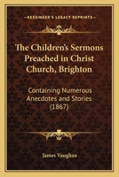 The Children's Sermons Preached in Christ Church, Brighton 1120735890 Book Cover