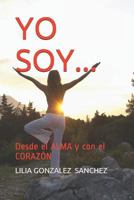 YO SOY...: Desde el ALMA y con el CORAZÓN 1719995435 Book Cover