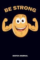 Sketch Journal: Be Strong, funny Potato Drawing sketch Pad, French Fries, Composition Book and blank Notebook gift for Men Women schoo 1719560994 Book Cover