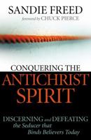 Conquering the Antichrist Spirit: Discerning and Defeating the Seducer That Binds Believers Today 0800794680 Book Cover
